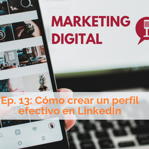 Ep. 13:  Cómo crear un perfil efectivo en LinkedIn