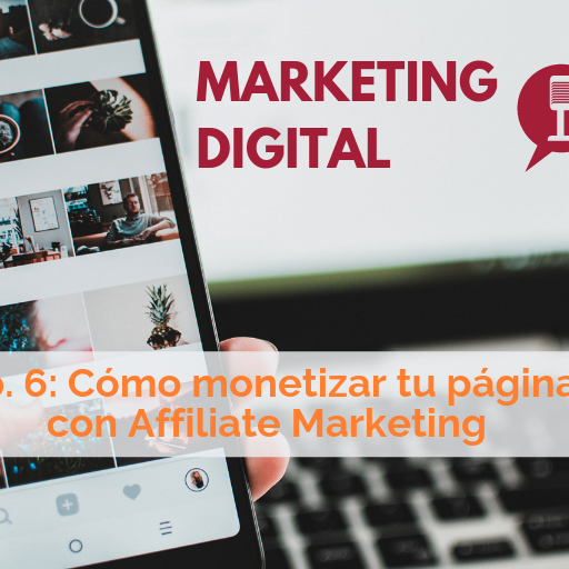 Ep. 6 del podcast de Marketing Digital: monetiza tu página con Affiliate Marketing